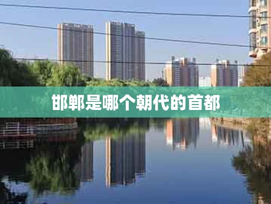 邯郸是哪个朝代的首都