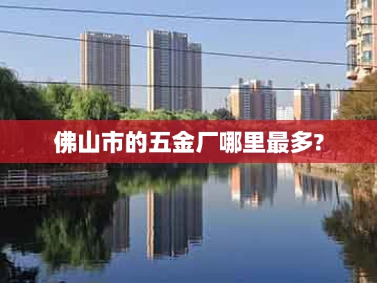 佛山市的五金厂哪里最多?