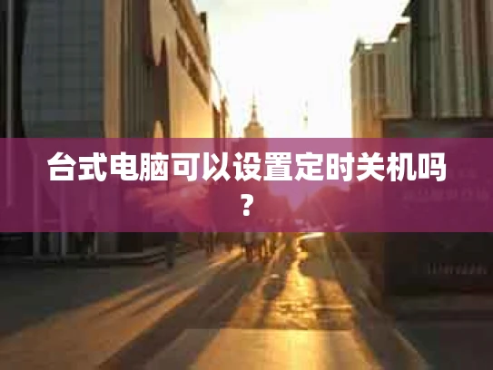 台式电脑可以设置定时关机吗?