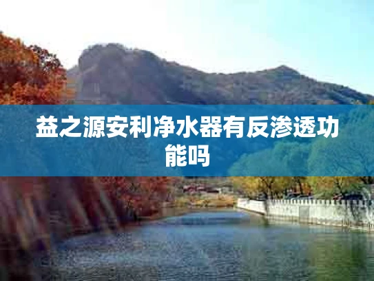 益之源安利净水器有反渗透功能吗