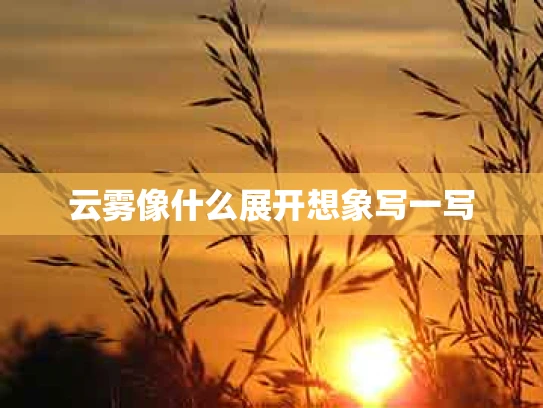云雾像什么展开想象写一写