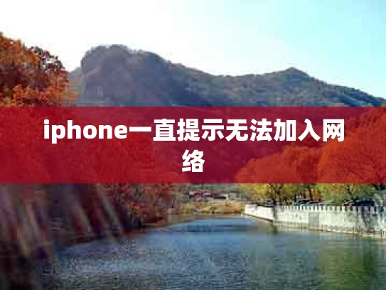 iphone一直提示无法加入网络