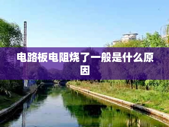电路板电阻烧了一般是什么原因