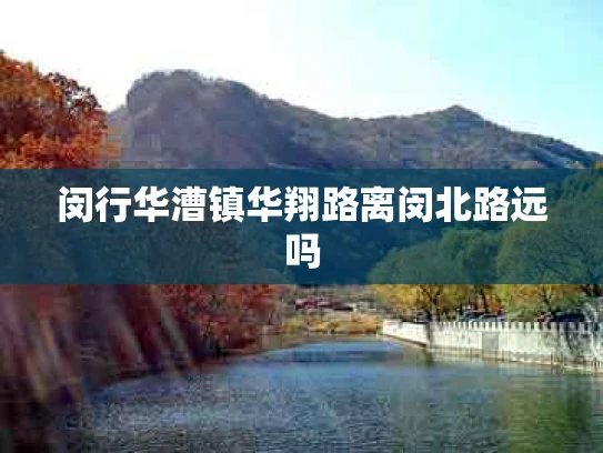 闵行华漕镇华翔路离闵北路远吗