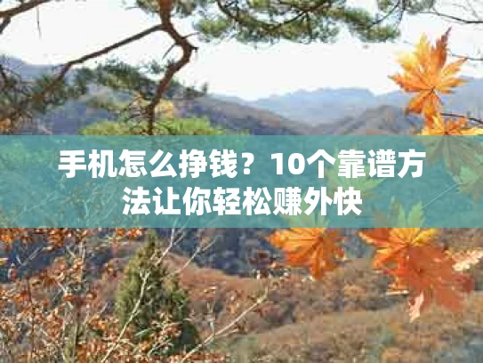 手机怎么挣钱？10个靠谱方法让你轻松赚外快