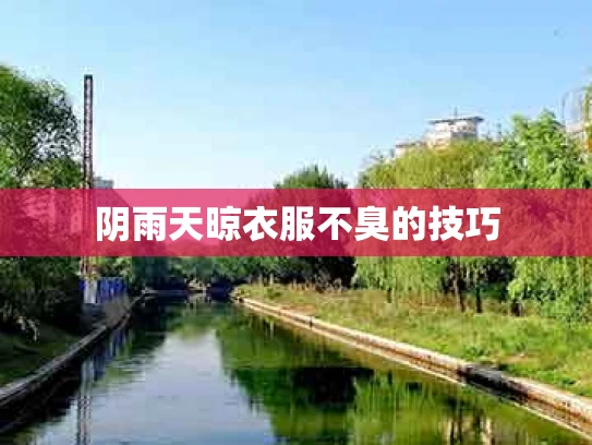 阴雨天晾衣服不臭的技巧