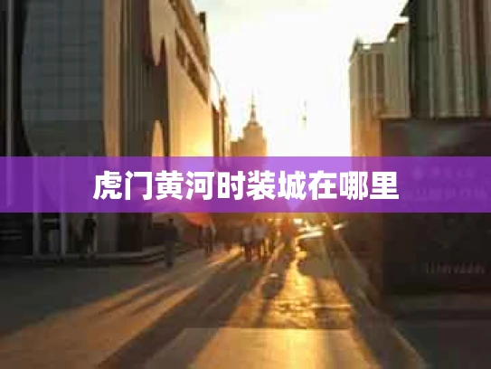 虎门黄河时装城在哪里