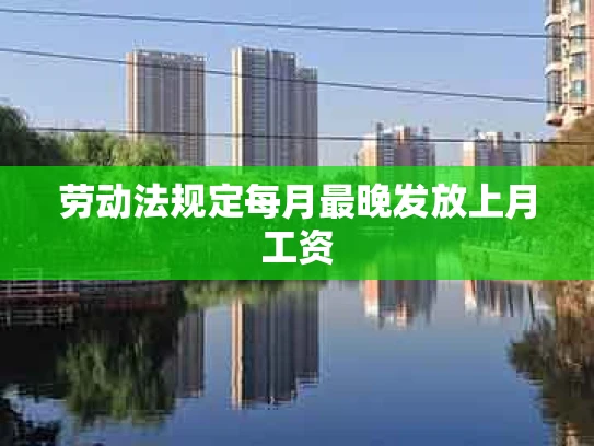 劳动法规定每月最晚发放上月工资