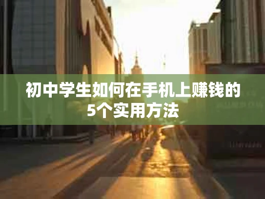 初中学生如何在手机上赚钱的5个实用方法