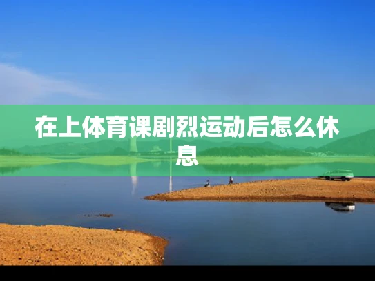 在上体育课剧烈运动后怎么休息