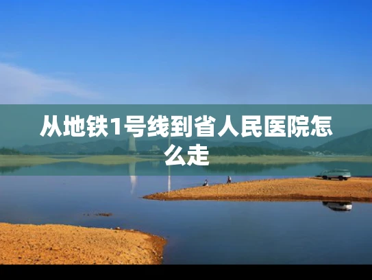 从地铁1号线到省人民医院怎么走
