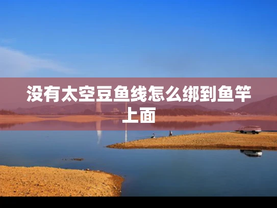 没有太空豆鱼线怎么绑到鱼竿上面