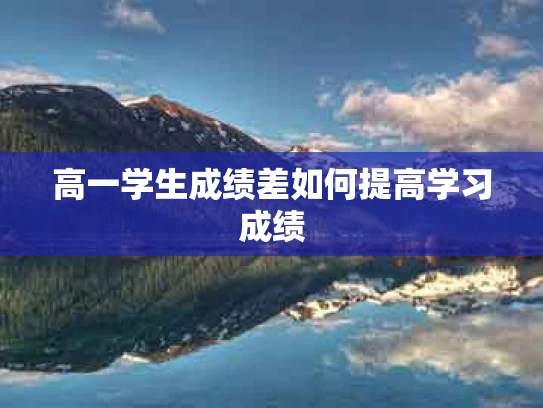 高一学生成绩差如何提高学习成绩