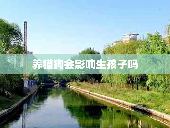 养猫狗会影响生孩子吗