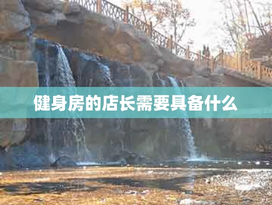 健身房的店长需要具备什么