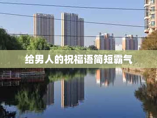 给男人的祝福语简短霸气