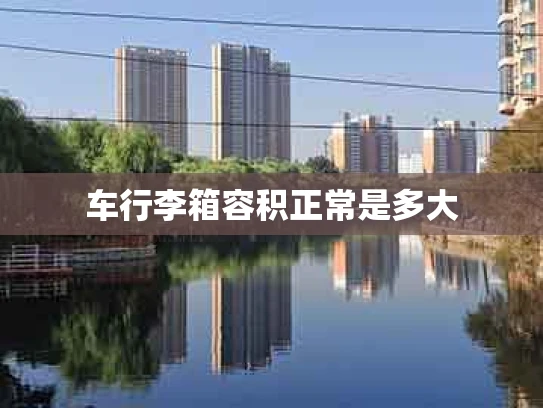 车行李箱容积正常是多大