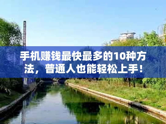 手机赚钱最快最多的10种方法，普通人也能轻松上手！