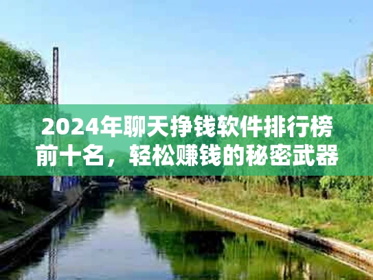 2024年聊天挣钱软件排行榜前十名，轻松赚钱的秘密武器