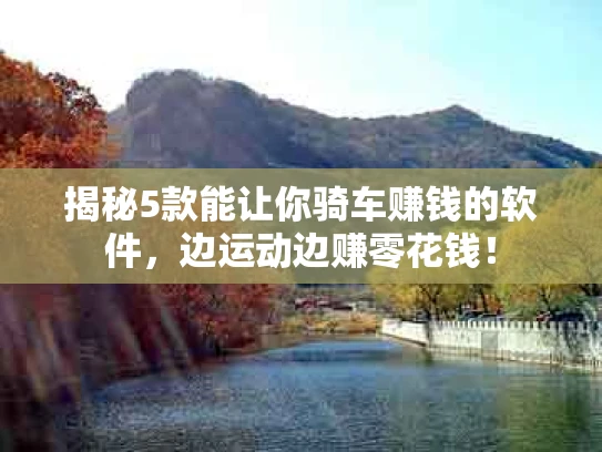 揭秘5款能让你骑车赚钱的软件，边运动边赚零花钱！