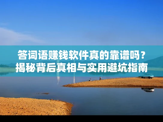 答词语赚钱软件真的靠谱吗？揭秘背后真相与实用避坑指南