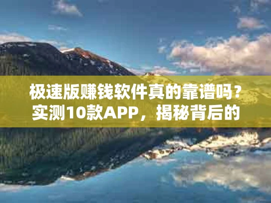 极速版赚钱软件真的靠谱吗？实测10款APP，揭秘背后的真相！