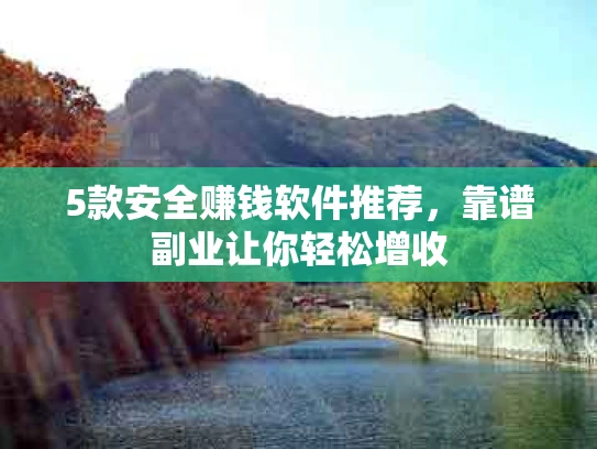 5款安全赚钱软件推荐，靠谱副业让你轻松增收