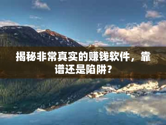 揭秘非常真实的赚钱软件，靠谱还是陷阱？