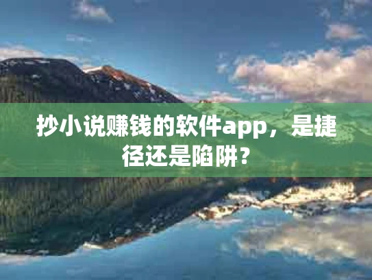 抄小说赚钱的软件app，是捷径还是陷阱？