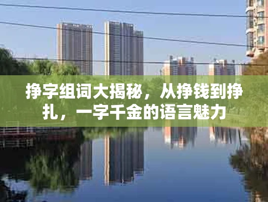 挣字组词大揭秘，从挣钱到挣扎，一字千金的语言魅力