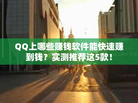 QQ上哪些赚钱软件能快速赚到钱？实测推荐这5款！